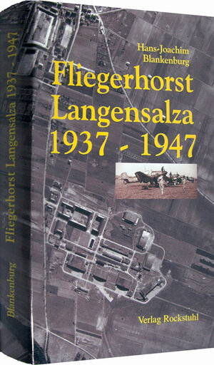 Fliegerhorst Langensalza 1937-1947: Die Chronik eines der interressantesten Militärflugplätze Mitteldeutschlands