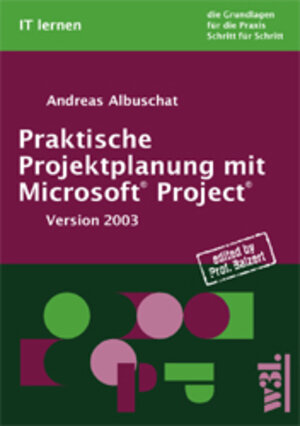 Praktische Projektplanung mit Microsoft Project. Version 2003. Die Grundlagen für die Praxis Schritt für Schritt