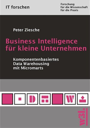 Business Intelligence für kleine Unternehmen. Komponentenbasiertes Data Warehousing mit Micromarts.