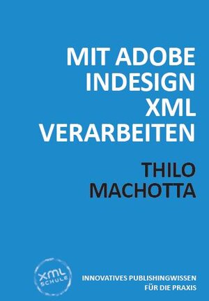 Buchcover Mit Adobe InDesign XML verarbeiten | Thilo Machotta | EAN 9783937211930 | ISBN 3-937211-93-4 | ISBN 978-3-937211-93-0