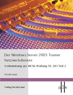 Der Windows Server 2003 Trainer, Netzwerkdienste - Vorbereitung zur MCSE-Prüfung 70-291, Teil 2