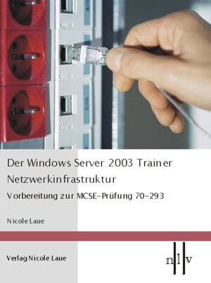 Der Windows Server 2003 Trainer - Netzwerkinfrastruktur, Vorbereitung zur MCSE-Prüfung 70-293