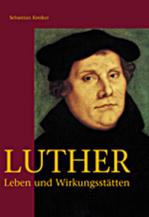 Luther. Leben und Wirkungsstätten