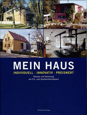 Mein Haus - individuell - innovativ - preiswert: Neubau und Sanierung von Ein- und Zweifamilienhäusern