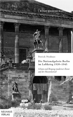 Buchcover Die Nationalgalerie Berlin im Luftkrieg 1939-1945 | Patrick Neuhaus | EAN 9783937294063 | ISBN 3-937294-06-6 | ISBN 978-3-937294-06-3