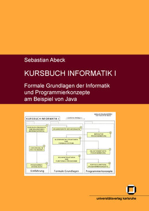 Buchcover Kursbuch Informatik I: Formale Grundlagen der Informatik und Programmierkonzepte am Beispiel von Java | Sebastian Abeck | EAN 9783937300689 | ISBN 3-937300-68-6 | ISBN 978-3-937300-68-9