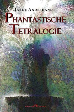 Buchcover Phantastische Tetralogie | Jakob Anderhandt | EAN 9783937312590 | ISBN 3-937312-59-5 | ISBN 978-3-937312-59-0