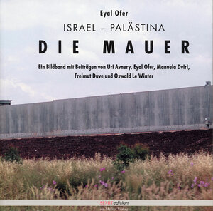 Die Mauer: Israel/Palästina. Ein Bildband mit Beiträgen