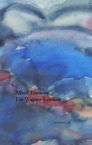 Buchcover Alfred Einstein Die Wagner-Kritiken | Alfred Einstein | EAN 9783937416274 | ISBN 3-937416-27-7 | ISBN 978-3-937416-27-4