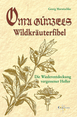 Oma Günzels Wildkräuterfibel. Die Wiederentdeckung vergessener Helfer