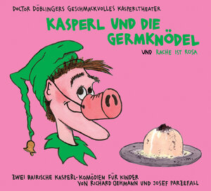 Kasperl und die Germknödel / Die Rache ist rosa. CD: Doctor Döblingers geschmackvolles Kasperltheater. Eine bairische Kasperl-Komödie für Kinder