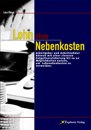 Lohn ohne Nebenkosten: Arbeitgeber und Arbeitnehmer können mit einer cleveren Entgeltvereinbarung bis zu 20 Möglichkeiten nutzen, um Lohnnebenkosten zu vermeiden