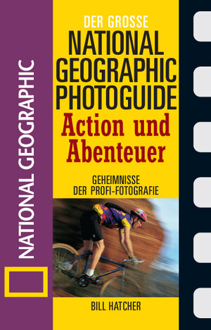 Der große National Geographic Photoguide Action und Abenteuer: Geheimnisse der Profi-Fotografie