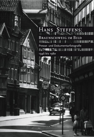 Hans Steffens - Braunschweig im Blick. Presse- und Dokumentarfotografie 1946 bis 1980