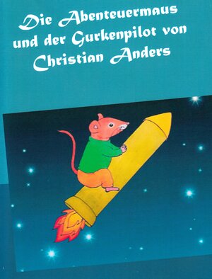 Buchcover Die Abenteuermaus und der Gurkenpilot | Christian Anders | EAN 9783937699851 | ISBN 3-937699-85-6 | ISBN 978-3-937699-85-1