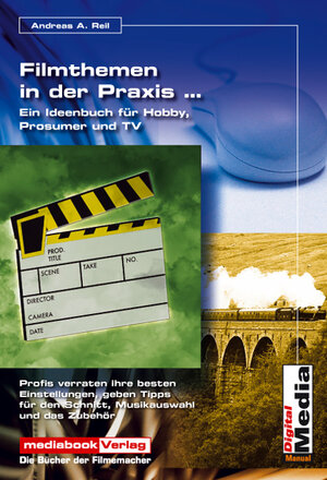 Filmthemen in der Praxis: Profis zeigen Ihnen die besten Einstellungen für Urlaubs-, Reise-, Hochzeit-, Dokumentarfilme und TV-Beiträge