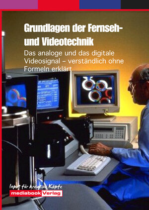 Grundlagen der Fernseh- und Videotechnik. Das analoge und das digitale Videosignal - verständlich erklärt