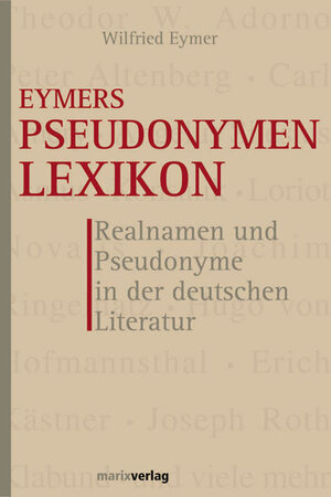 Eymers Pseudonymenlexikon. Realnamen und Pseudonyme in der deutschen Literatur