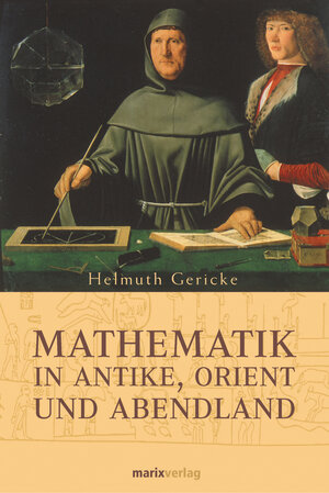 Buchcover Mathematik in Antike, Orient und Abendland | Helmuth Gericke | EAN 9783937715711 | ISBN 3-937715-71-1 | ISBN 978-3-937715-71-1