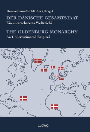 Der dänische GesamtstaatThe Oldenbourg Monarchy. Ein unterschätztes Weltreich?An Underestimated Empire?