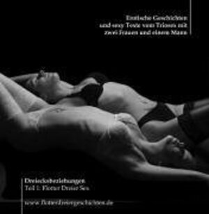 Dreiecksbeziehungen Teil 1: Flotter Dreier Sex - Erotische Geschichten und sexy Texte vom Triosex mit zwei Frauen und einem Mann