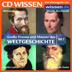 CD WISSEN - Große Frauen und Männer der Weltgeschichte (Teil 7): Vasco da Gama, Niccolò Machiavelli, Michelangelo, Martin Luther, 1 CD