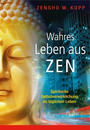 Buchcover Wahres Leben aus Zen | Zensho W. Kopp | EAN 9783937883717 | ISBN 3-937883-71-1 | ISBN 978-3-937883-71-7