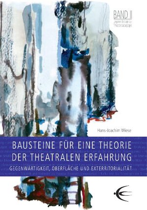 Lingener Beiträge zur Theaterpädagogik. Band 2: Bausteine für eine Theorie der theatralen Erfahrung - Gegenwärtigkeit, Oberfläche und Exterritorialität