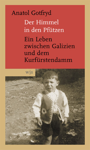 Der Himmel in den Pfützen: Ein Leben zwischen Galizien und dem Kurfürstendamm