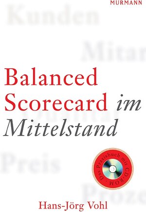 Balanced Scorecard im Mittelstand. mit CD-ROM: Veränderungsprozesse in mittelständischen Unternehmen (KMU) mit der Balanced Scorecard (BSC) meistern