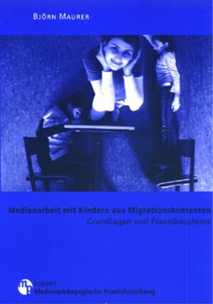 Buchcover Medienarbeit mit Kindern aus Migrationskontexten | Björn Maurer | EAN 9783938028056 | ISBN 3-938028-05-X | ISBN 978-3-938028-05-6