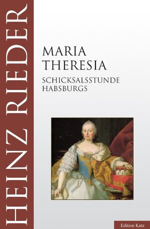 Maria Theresia. Schicksalsstunde Habsburgs