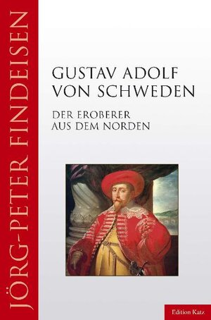 Gustav Adolf von Schweden. Der Eroberer aus dem Norden (Editon Katz)