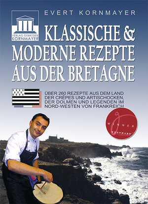 Klassische und moderne Rezepte aus der Bretagne: Über 260 Rezepte aus dem Land der Crêpes und Artischocken, der Dolmen und Legenden im Nordwesten von Frankreich