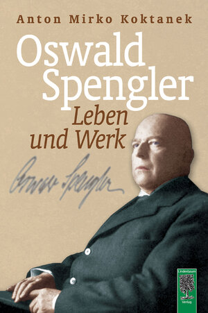 Buchcover Oswald Spengler. Leben und Werk | Anton Mirko Koktanek | EAN 9783938176153 | ISBN 3-938176-15-6 | ISBN 978-3-938176-15-3