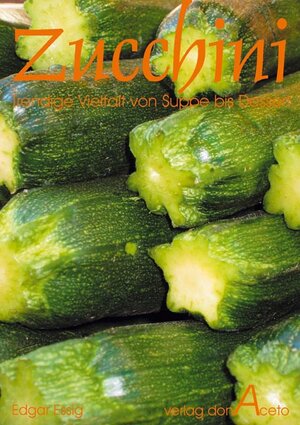 Zucchini. Trendige und ursprüngliche Rezepte