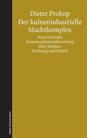 Der kulturindustrielle Machtkomplex. Neue kritische Kommunikationsforschung über Medien, Werbung und Politik