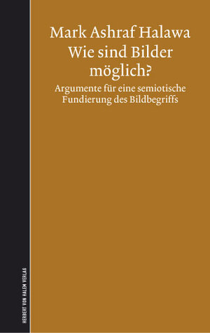 Buchcover Wie sind Bilder möglich? Argumente für eine semiotische Fundierung des Bildbegriffs | Mark A Halawa | EAN 9783938258712 | ISBN 3-938258-71-3 | ISBN 978-3-938258-71-2