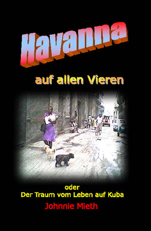 Buchcover Havanna auf allen vieren oder der Traum vom Leben auf Kuba | Johnnie Mieth | EAN 9783938262368 | ISBN 3-938262-36-2 | ISBN 978-3-938262-36-8