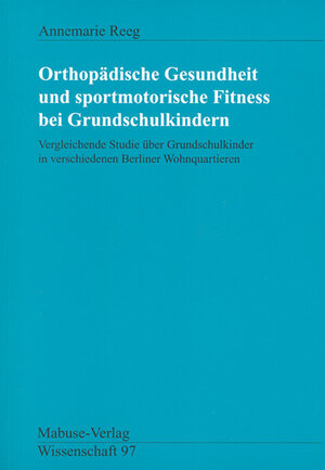 Orthopädische Gesundheit und sportmotorische Fitness bei Grundschulkindern. Vergleichende Studie über Grundschulkinder in verschiedenen Berliner Wohnquartieren