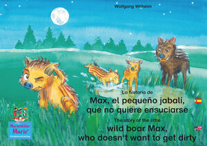 Buchcover La historia de Max, el pequeño jabalí, que no quiere ensuciarse. Español-Inglés. / The story of the little wild boar Max, who doesn't want to get dirty. Spanish-English. | Wolfgang Wilhelm | EAN 9783938326305 | ISBN 3-938326-30-1 | ISBN 978-3-938326-30-5