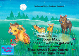 Buchcover The story of the little wild boar Max, who doesn't want to get dirty. English-Mongolian. / Бяцхан бодон гахайн түүх Макс хэмээх бохир болохыг үл хүсэх бодон гахай. Англи-Монгол. | Wolfgang Wilhelm | EAN 9783938326824 | ISBN 3-938326-82-4 | ISBN 978-3-938326-82-4