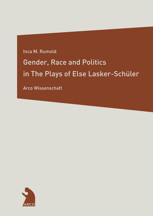Buchcover Gender, Race, and Politics in The Plays of Else Lasker-Schüler | Inca Rumold | EAN 9783938375174 | ISBN 3-938375-17-5 | ISBN 978-3-938375-17-4