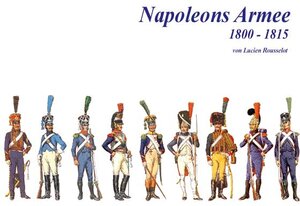 Buchcover Napoleons Armee 1800-1815 | Lucien Rousselot | EAN 9783938447437 | ISBN 3-938447-43-5 | ISBN 978-3-938447-43-7