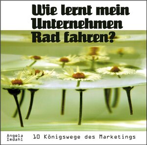 Buchcover Wie lernt mein Unternehmen Rad fahren? 10 Königswege des Marketings | Angela Imdahl | EAN 9783938453087 | ISBN 3-938453-08-7 | ISBN 978-3-938453-08-7