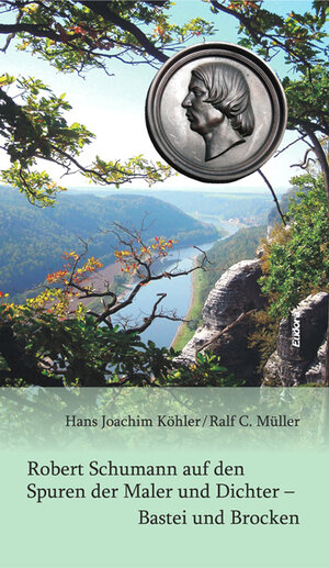 Buchcover Robert Schumann auf den Spuren der Maler und Dichter – Bastei und Brocken | Hans Joachim Köhler | EAN 9783938533628 | ISBN 3-938533-62-5 | ISBN 978-3-938533-62-8
