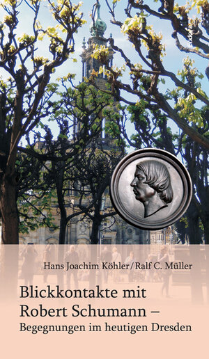 Buchcover Blickkontakte mit Robert Schumann – Begegnungen im heutigen Dresden | Hans Joachim Köhler | EAN 9783938533635 | ISBN 3-938533-63-3 | ISBN 978-3-938533-63-5