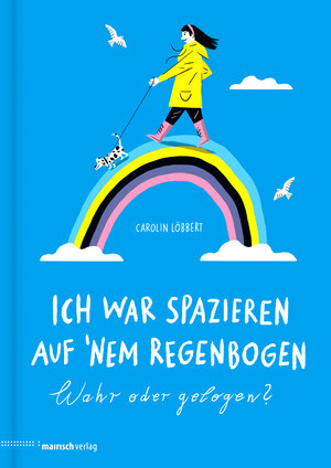 Buchcover Ich war spazieren auf ’nem Regenbogen – Wahr oder gelogen? | Carolin Löbbert | EAN 9783938539583 | ISBN 3-938539-58-5 | ISBN 978-3-938539-58-3