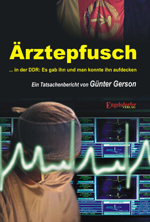 Buchcover Ärztepfusch... in der DDR: Es gab ihn und man konnte ihn aufdecken | Günter Gerson | EAN 9783938607442 | ISBN 3-938607-44-0 | ISBN 978-3-938607-44-2