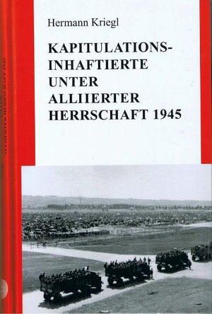 Buchcover Kapitulations-Inhaftierte unter alliierter Herrschaft 1945 | Hermann Kriegl | EAN 9783938774007 | ISBN 3-938774-00-2 | ISBN 978-3-938774-00-7